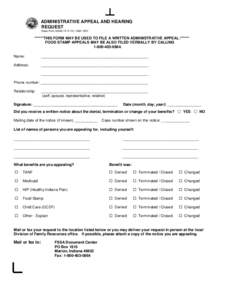 ADMINISTRATIVE APPEAL AND HEARING REQUEST State Form[removed]R[removed]H&A 1001 ******THIS FORM MAY BE USED TO FILE A WRITTEN ADMINISTRATIVE APPEAL.****** FOOD STAMP APPEALS MAY BE ALSO FILED VERBALLY BY CALLING