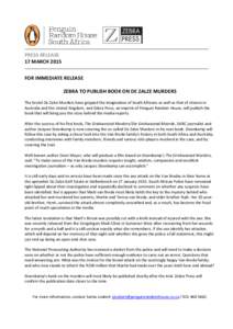 PRESS RELEASE 17 MARCH 2015 FOR IMMEDIATE RELEASE ZEBRA TO PUBLISH BOOK ON DE ZALZE MURDERS The brutal De Zalze Murders have gripped the imagination of South Africans as well as that of citizens in Australia and the Unit