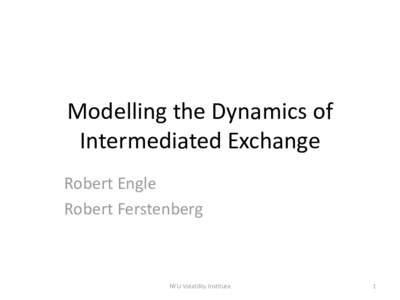 Modelling the Dynamics of Intermediated Exchange Robert Engle Robert Ferstenberg  NYU Volatility Institute