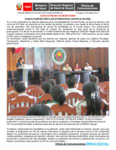 NOTA DE PRENSA N° [removed]–GR UCAYALI–P–DRSU/OC  Pucallpa, 21 Noviembre[removed]HAZTE LA PRUEBA !ES MEJOR SABER! LANZAN CAMPAÑA POR EL DÍA INTERNACIONAL CONTRA EL VIH SIDA.