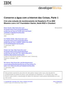 Conserve a água com a Internet das Coisas, Parte 1 Crie uma solução de monitoramento de Raspberry Pi no IBM Bluemix com o IoT Foundation Starter, Node-RED e Cloudant Bram Havers (http://www.ibm.com/ developerworks/com