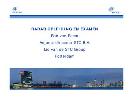 RADAR OPLEIDING EN EXAMEN Rob van Reem Adjunct directeur STC B.V. Lid van de STC Group Rotterdam