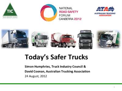 Today’s	
  Safer	
  Trucks	
   Simon	
  Humphries,	
  Truck	
  Industry	
  Council	
  &	
   David	
  Coonan,	
  Australian	
  Trucking	
  Associa@on	
  	
   24	
  August,	
  2012	
   1	
  
