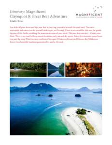 Itinerary: Magnificent Clayoquot & Great Bear Adventure 8 nights / 9 days You slide off your shoes and dip your feet in, burying your skin beneath the cool sand. The water surrounds, welcomes: you let yourself sink d