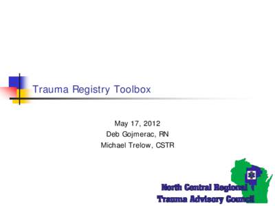Trauma Registry Toolbox May 17, 2012 Deb Gojmerac, RN Michael Trelow, CSTR  Why Use The Toolbox?