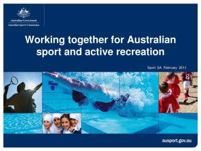 Working together for Australian sport and active recreation Sport SA February 2011 • New vision and direction for Australian sport: