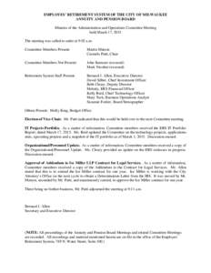 EMPLOYES’ RETIREMENT SYSTEM OF THE CITY OF MILWAUKEE ANNUITY AND PENSION BOARD Minutes of the Administration and Operations Committee Meeting held March 17, 2015 The meeting was called to order at 9:02 a.m. Committee M