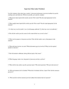 Supervisor Observation Worksheet Use this worksheet when observing a teacher’s classroom performance to provide feedback on specific teaching styles and behaviors. Whenever possible, give specific examples. 1. What fin