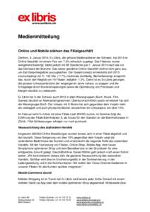 Medienmitteilung Online und Mobile stärken das Filialgeschäft Dietikon, 8. Januar[removed]Ex Libris, der grösste Medienanbieter der Schweiz, hat 2013 im Online-Geschäft mit einem Plus von 7.3% erfreulich zugelegt. Das 