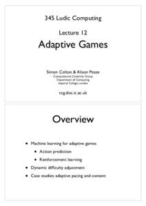 345 Ludic Computing Lecture 12 Adaptive Games Simon Colton & Alison Pease Computational Creativity Group