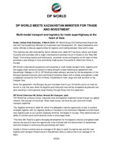 DP WORLD MEETS KAZAKHSTAN MINISTER FOR TRADE AND INVESTMENT Multi-modal transport and logistics for trade superhighway at the heart of Asia Dubai, United Arab Emirates, 4 March 2015: DP World Group CEO Mohammed Sharaf ha