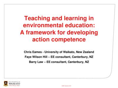 Teaching and learning in environmental education: A framework for developing action competence Chris Eames - University of Waikato, New Zealand Faye Wilson Hill – EE consultant, Canterbury, NZ