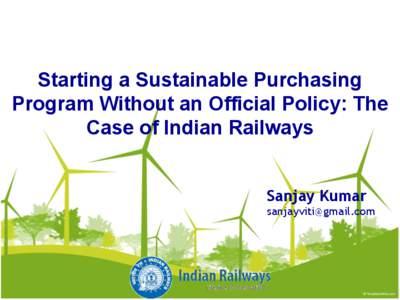 Starting a Sustainable Purchasing Program Without an Official Policy: The Case of Indian Railways Sanjay Kumar 