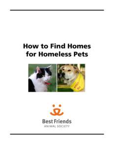 How to Find Homes for Homeless Pets About Best Friends Animal Society Best Friends Animal Society is working with you – and with humane groups all across the country – to bring about a time when there are no