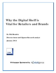 Why the Digital Shelf is Vital for Retailers and Brands Dr. Phil Hendrix Director immr and Gigaom Research analyst January 2014