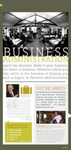 BUSINESS ADMINISTRATION Learn the business. Make it your business. Get down to business. Whatever cliché you like, we’re in the business of helping you earn a degree in Business Administration.