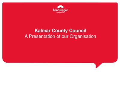 Kalmar County Council A Presentation of our Organisation VISION of the Organisation Our work is based on the needs of our citizens and our combined expertise within health care,