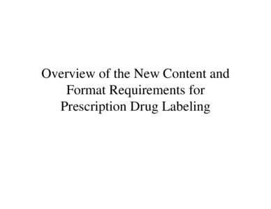 Overview of the New Content and Format Requirements for Prescription Drug Labeling Background • Previous labeling regulations finalized in 1979