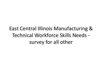 East Central Illinois Manufacturing & Technical Workforce Skills Needs survey for all other N=69  Responding Organizations