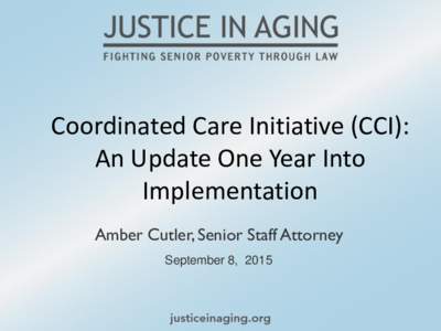 Coordinated Care Initiative (CCI): An Update One Year Into Implementation Amber Cutler, Senior Staff Attorney September 8, 2015