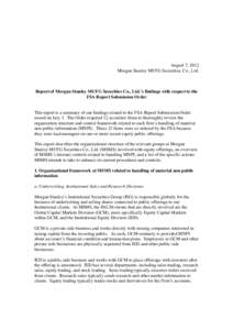 August 7, 2012 Morgan Stanley MUFG Securities, Co., Ltd. Report of Morgan Stanley MUFG Securities Co., Ltd.’s findings with respect to the FSA Report Submission Order