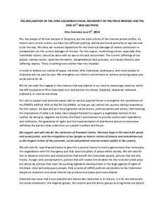 THE DECLARATION OF THE AFRO-COLOMBIAN SOCIAL MOVEMENT ON THE PEACE PROCESS AND THE JUNE 15TH 2014 ELECTIONS Afro-Colombia June 9th, 2014 We, the people of African descent in Colombia, are the main victims of the internal