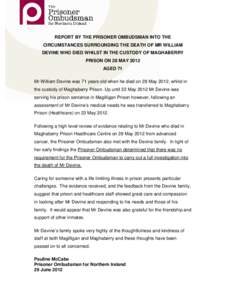 REPORT BY THE PRISONER OMBUDSMAN INTO THE CIRCUMSTANCES SURROUNDING THE DEATH OF MR WILLIAM DEVINE WHO DIED WHILST IN THE CUSTODY OF MAGHABERRY PRISON ON 28 MAY 2012 AGED 71 Mr William Devine was 71 years old when he die