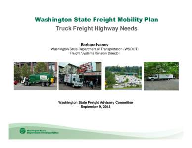 Washington State Freight Mobility Plan Truck Freight Highway Needs Barbara Ivanov Washington State Department of Transportation (WSDOT) Freight Systems Division Director