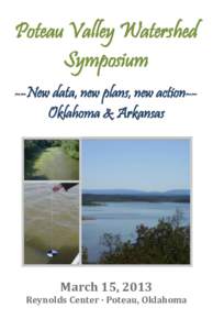 Poteau Valley Watershed Symposium --New data, new plans, new action-Oklahoma & Arkansas March 15, 2013 Reynolds Center ∙ Poteau, Oklahoma