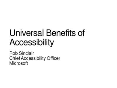 Universal Benefits of Accessibility Rob Sinclair Chief Accessibility Officer Microsoft