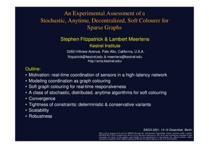 An Experimental Assessment of a Stochastic, Anytime, Decentralized, Soft Colourer for Sparse Graphs Stephen Fitzpatrick & Lambert Meertens Kestrel Institute 3260 Hillview Avenue, Palo Alto, California, U.S.A.