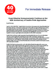 For Immediate Release  Grand Marshal Announcements Continue as the 40th Anniversary of Seattle Pride Approaches by	
  Jeff	
  Cornejo	
   April	
  16,	
  2014-­‐SEATTLE	
  -­‐	
  Seattle	
  Pride	
  receiv