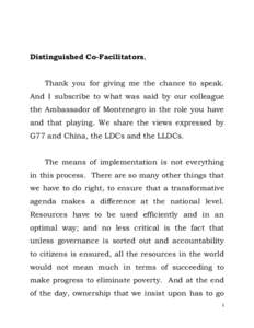 Distinguished Co-Facilitators, Thank you for giving me the chance to speak. And I subscribe to what was said by our colleague the Ambassador of Montenegro in the role you have and that playing. We share the views express