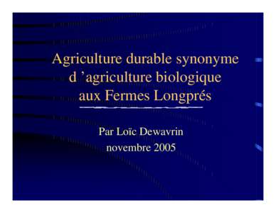 Agriculture durable synonyme d ’agriculture biologique aux Fermes Longprés Par Loïc Dewavrin novembre 2005