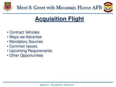 Meet & Greet with Mountain Home AFB  Acquisition Flight • Contract Vehicles • Ways we Advertise • Mandatory Sources