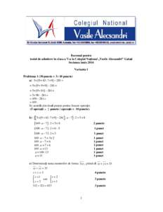 Baremul pentru testul de admitere în clasa a V-a la Colegiul Naţional „Vasile Alecsandri” Galaţi Sesiunea iunie 2014 Varianta 1 Problema[removed]puncte = 3 × 10 puncte) a) 5 × ( 9 + 63 : 7 × 9 ) − 281 =