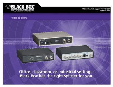 FREE 24-hour Tech Support: [removed]blackbox.com © 2007. All rights reserved. Black Box Corporation. Video Splitters