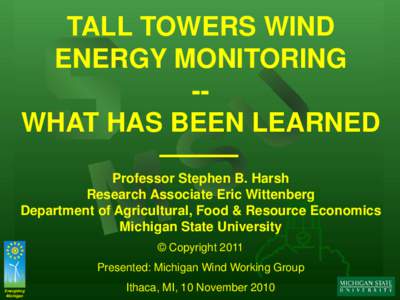 TALL TOWERS WIND ENERGY MONITORING -WHAT HAS BEEN LEARNED Professor Stephen B. Harsh Research Associate Eric Wittenberg Department of Agricultural, Food & Resource Economics