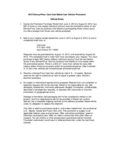 2013 Disney•Pixar Cars from Mattel Ivan Vehicle Promotion Official Rules 1. During the Promotion Purchase Period from June 4, 2013 to August 8, 2013, buy $20 or more on one receipt (minimum amount must be met before ta