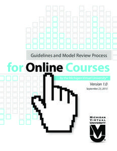 Guidelines and Model Review Process  for Online Courses by the Michigan Virtual University®  Version 1.0