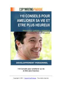 110 Conseils pour améliorer sa vie et être plus heureux _________________________________________________________________ Copyright © 2012 – Copywriting Pratique – Tous droits réservés  110 Conseils pour améli