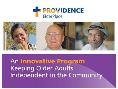 What is ElderPlace? • A PACE model of care Program of All-inclusive Care for the Elderly • An integrated system of care that is:  Community Based  Comprehensive