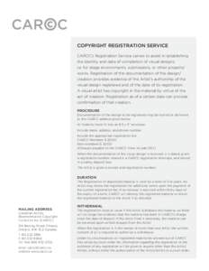 COPYRIGHT REGISTRATION SERVICE CARCC’s Registration Service serves to assist in establishing the identity and date of completion of visual designs: i.e. for stage environments, submissions, or other projects/ works. Re