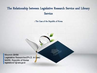 The Relationship between Legislative Research Service and Library Service : The Case of the Republic of Korea CONTENTS Introduction