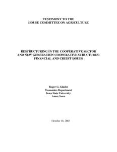 TESTIMONY TO THE HOUSE COMMITTEE ON AGRICULTURE RESTRUCTURING IN THE COOPERATIVE SECTOR AND NEW GENERATION COOPERATIVE STRUCTURES: FINANCIAL AND CREDIT ISSUES