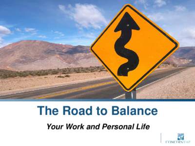 The Road to Balance Your Work and Personal Life CONCERN: EMPLOYEE ASSISTANCE PROGRAM A Benefit for Employees and Families