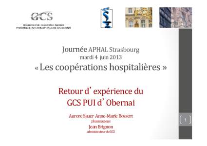 Groupement de Coopération Sanitaire PHARMACIE INTERHOSPITALIERE D’OBERNAI Journée	
  APHAL	
  Strasbourg	
  	
   mardi	
  4	
  	
  juin	
  2013	
  