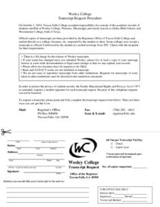 Wesley College Transcript Request Procedure On October 1, 2010, Toccoa Falls College accepted responsibility for custody of the academic records of students enrolled at Wesley College, Florence, Mississippi, previously k