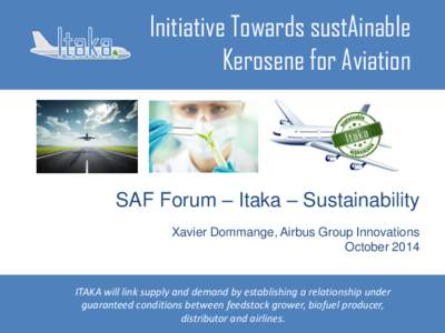 Initiative Towards sustAinable Kerosene for Aviation SAF Forum – Itaka – Sustainability Xavier Dommange, Airbus Group Innovations October 2014
