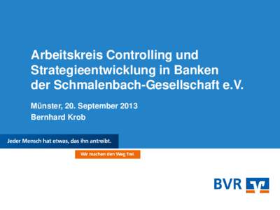 Arbeitskreis Controlling und Strategieentwicklung in Banken der Schmalenbach-Gesellschaft e.V. Münster, 20. September 2013 Bernhard Krob